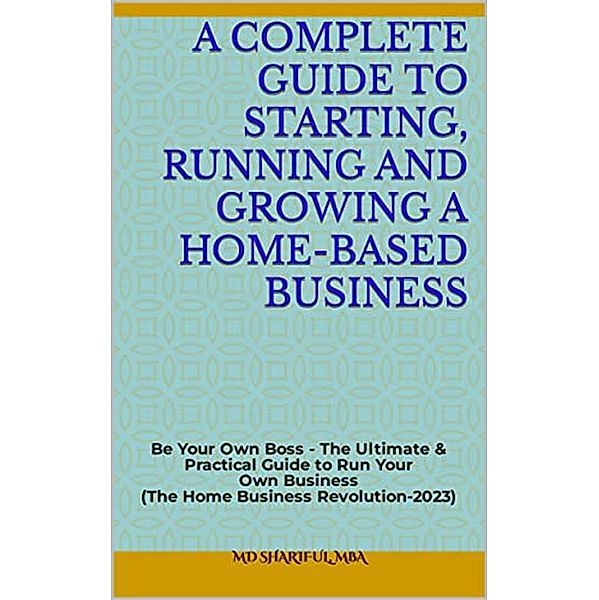 A Guide to Starting, Running and Growing a Home-Based Business, Md Shariful Islam