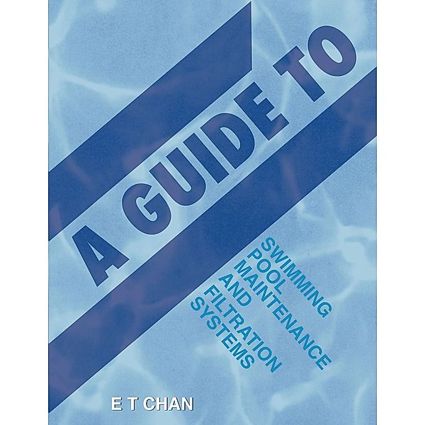 A Guide to Swimming Pool Maintenance and Filtration Systems, E T Chan