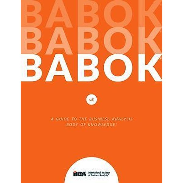 A Guide to the Business Analysis Body of Knowledge® (BABOK® Guide) v3 / version Bd.3, Iiba