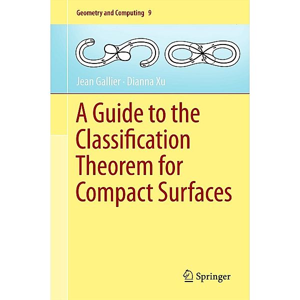 A Guide to the Classification Theorem for Compact Surfaces / Geometry and Computing, Jean Gallier, Dianna Xu