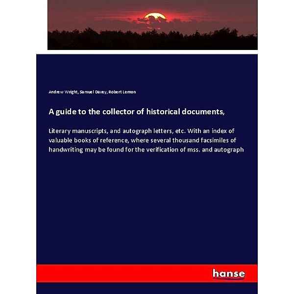 A guide to the collector of historical documents,, Andrew Wright, Samuel Davey, Robert Lemon