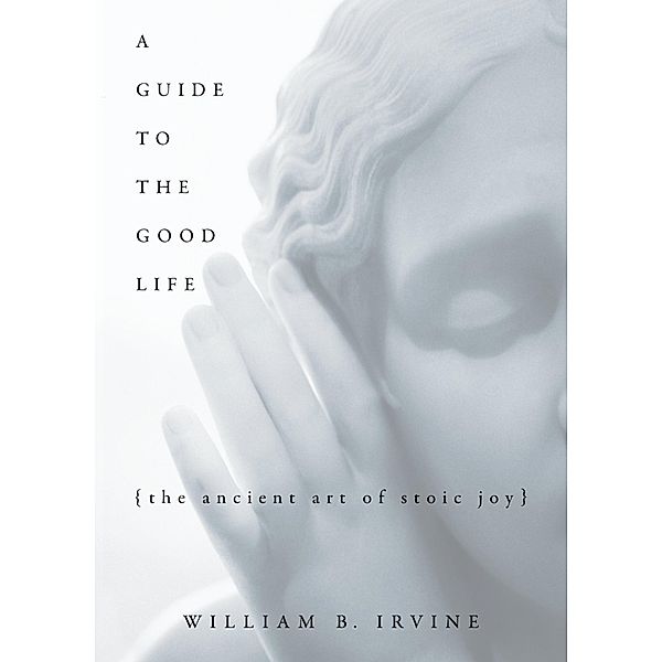 A Guide to the Good Life, William B. Irvine