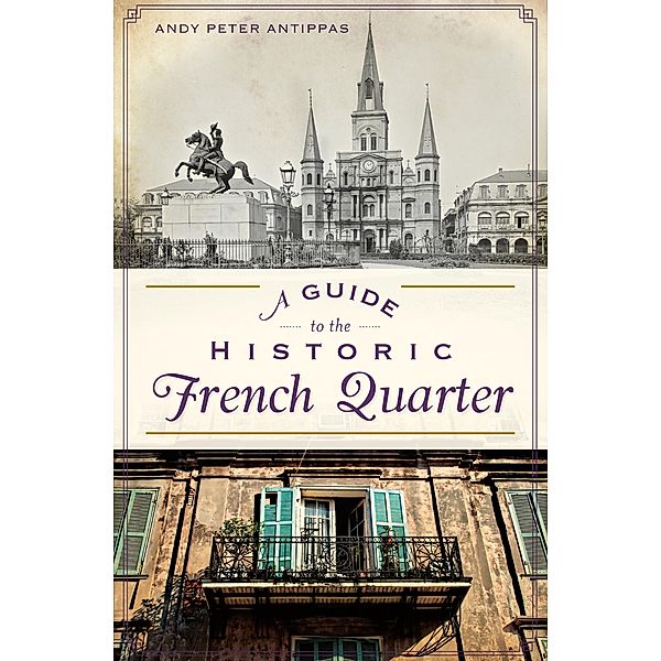 A Guide to the Historic French Quarter, Andy Peter Antippas