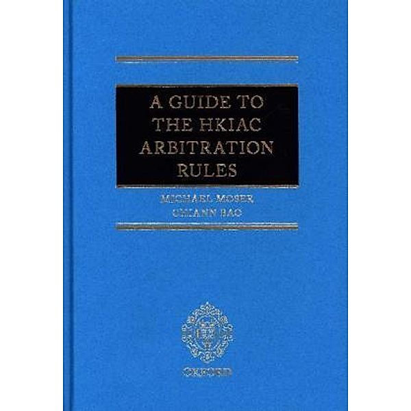A Guide to the HKIAC Arbitration Rules, Michael J. Moser, Chiann Bao