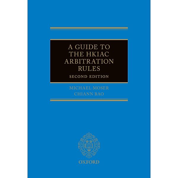 A Guide to the HKIAC Arbitration Rules 2e, Michael J Moser, Chiann Bao