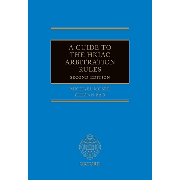 A Guide to the HKIAC Arbitration Rules, Michael J Moser, Chiann Bao