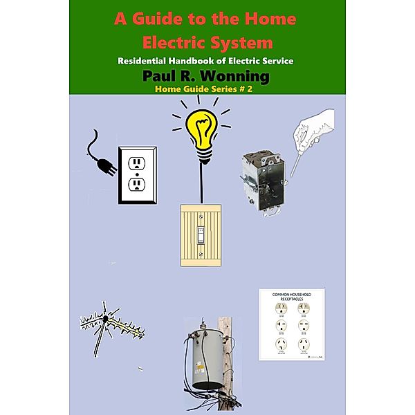 A Guide to the Home Electric System (Home Guide Basics Series, #2) / Home Guide Basics Series, Paul R. Wonning
