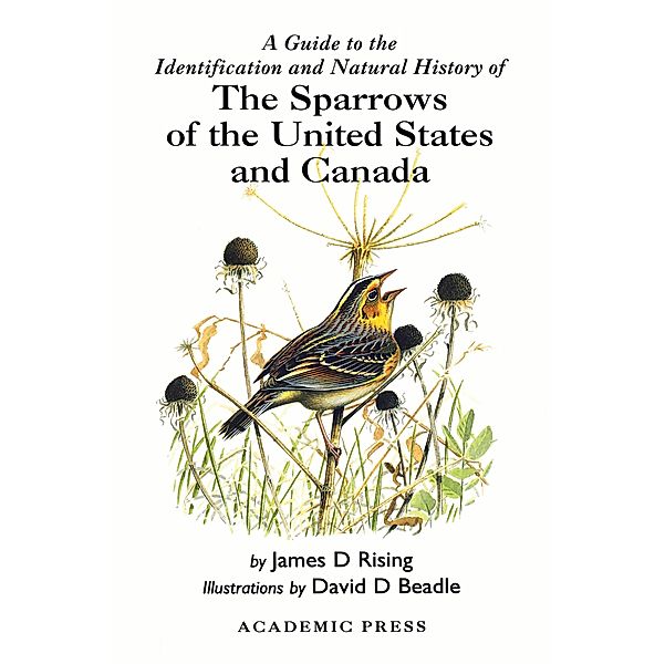 A Guide to the Identification and Natural History of the Sparrows of the United States and Canada, James D. Rising