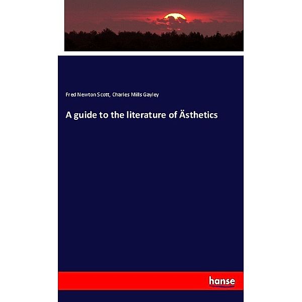 A guide to the literature of Ästhetics, Fred Newton Scott, Charles Mills Gayley