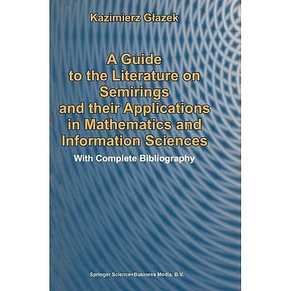 A Guide to the Literature on Semirings and their Applications in Mathematics and Information Sciences, K. Glazek