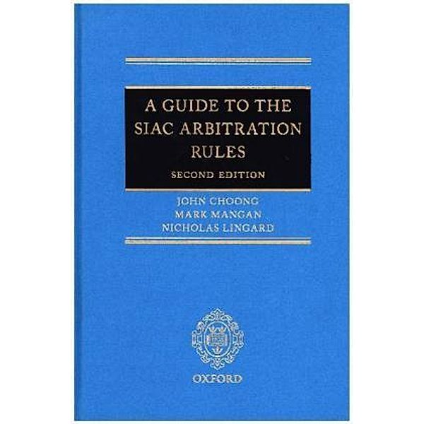 A Guide to the SIAC Arbitration Rules, John Choong, Mark Mangan, Nicholas Lingard
