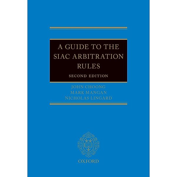 A Guide to the SIAC Arbitration Rules, John Choong, Mark Mangan, Nicholas Lingard