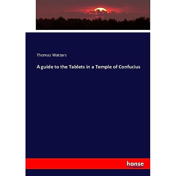 A guide to the Tablets in a Temple of Confucius, Thomas Watters