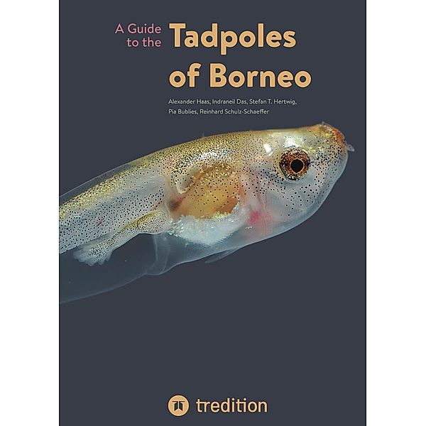 A Guide to the Tadpoles of Borneo, Alexander Haas, Indraneil Das, Stefan T. Hertwig, Pia Bublies, Reinhard Schulz-Schaeffer