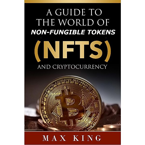 A Guide to the World of Non-Fungible Tokens Cryptocurrency, Max King
