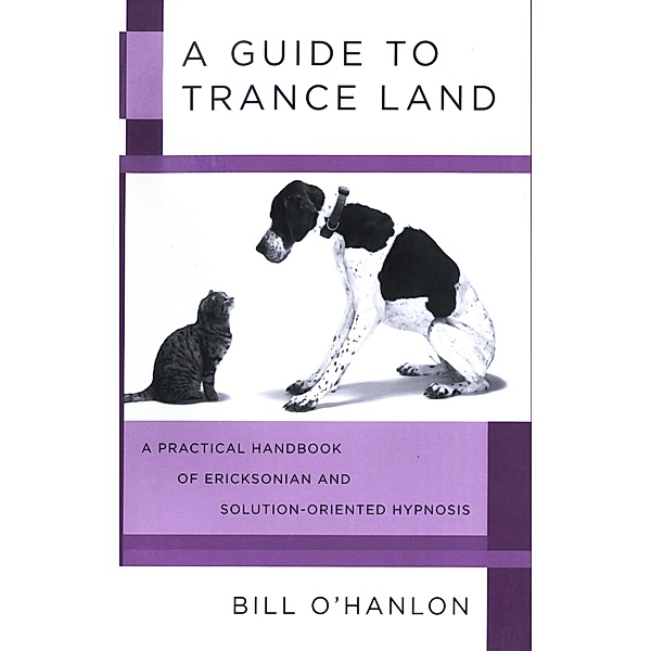 A Guide to Trance Land: A Practical Handbook of Ericksonian and Solution-Oriented Hypnosis, Bill O'hanlon