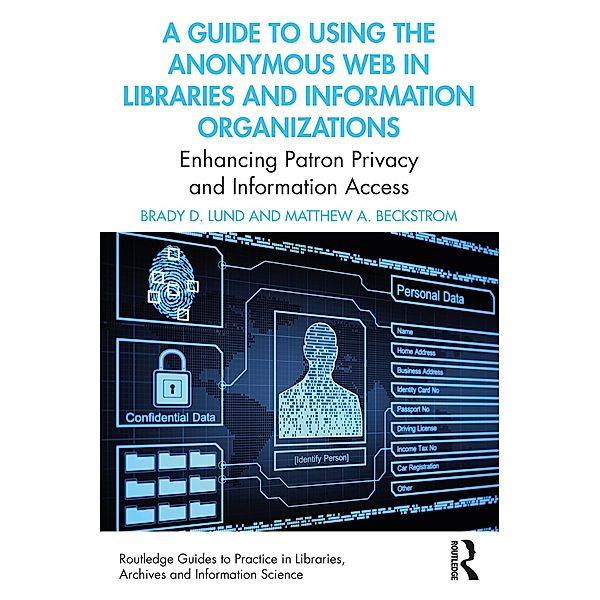 A Guide to Using the Anonymous Web in Libraries and Information Organizations, Brady D. Lund, Matthew A. Beckstrom