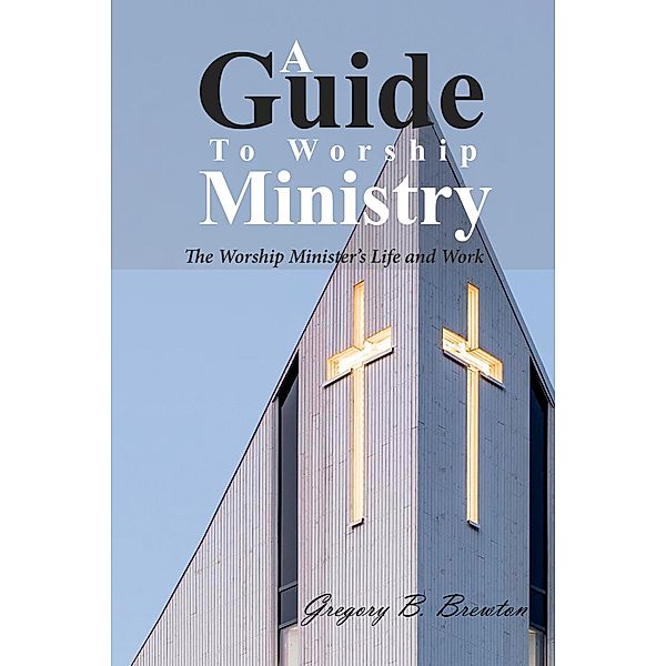 A Guide to Worship Ministry, Gregory B. Brewton