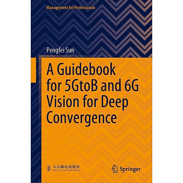 A Guidebook for 5GtoB and 6G Vision for Deep Convergence / Management for Professionals, Pengfei Sun