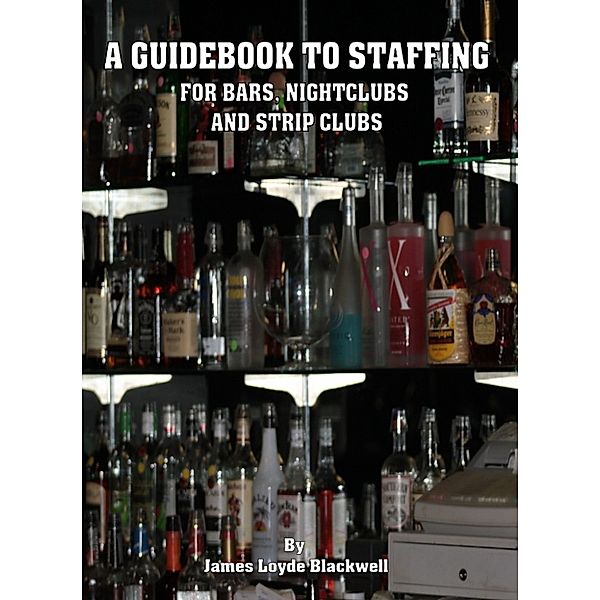 A Guidebook on Staffing for Bars, Nightclubs and Strip Clubs, James Blackwell