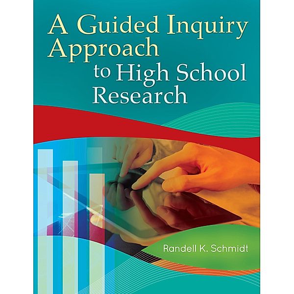 A Guided Inquiry Approach to High School Research, Randell K. Schmidt