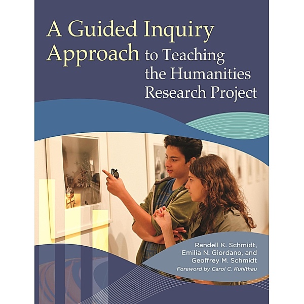 A Guided Inquiry Approach to Teaching the Humanities Research Project, Randell K. Schmidt, Emilia N. Giordano, Geoffrey M. Schmidt