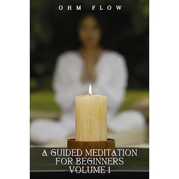 A Guided Meditation for Beginners - Volume 1 / A Guided Meditation for Beginners, Ohm Flow