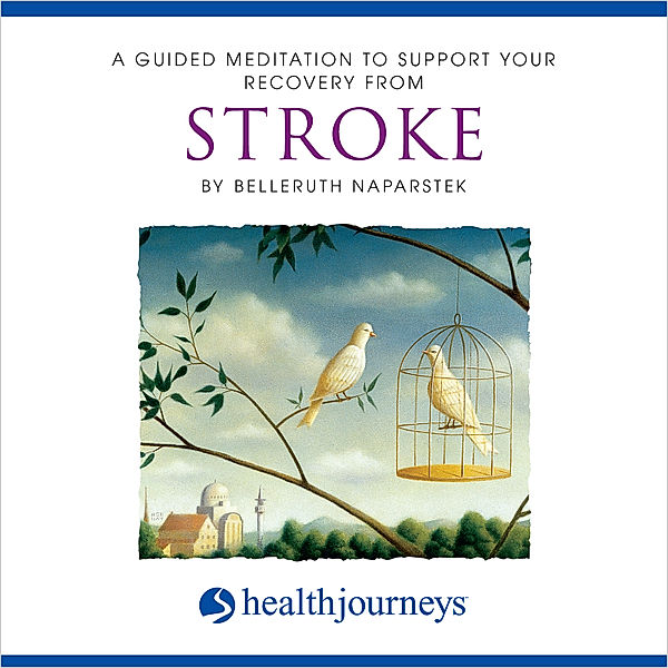 A Guided Meditation To Support Your Recovery From Stroke, Belleruth Naparstek