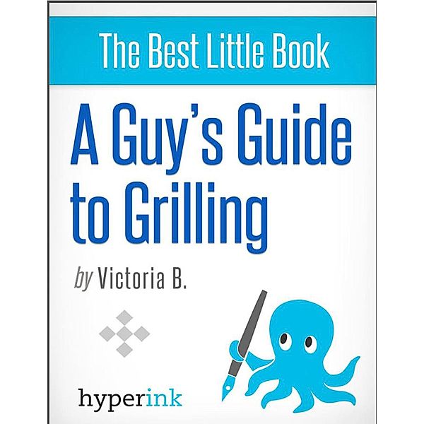 A Guy's Guide to Grilling, Victoria B.