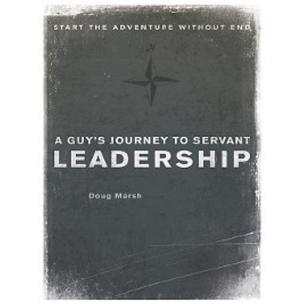 A Guy's Journey to Servant Leadership, Doug Marsh