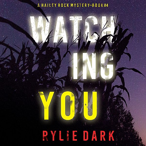 A Hailey Rock FBI Suspense Thriller - 4 - Watching You (A Hailey Rock FBI Suspense Thriller—Book 4), Rylie Dark