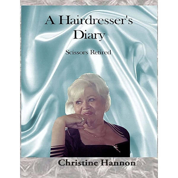 A Hairdresser's Diary: Scissors Retired, Christine Hannon