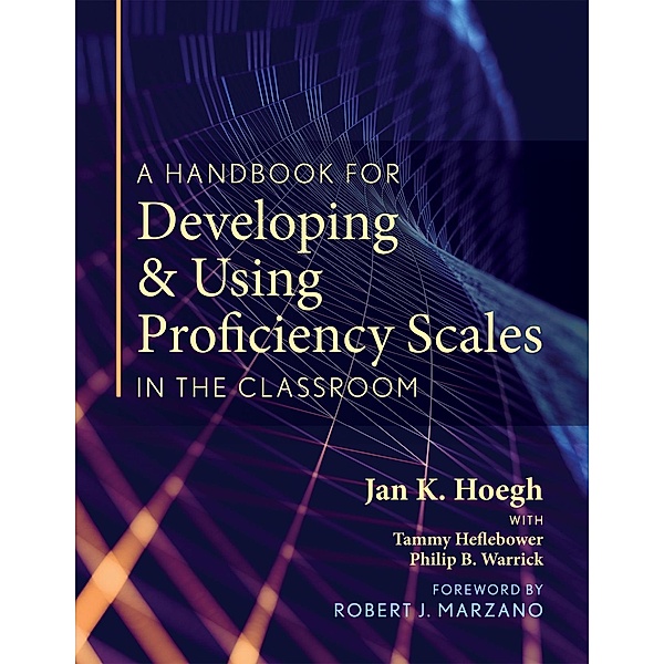 A Handbook for Developing and Using Proficiency Scales in the Classroom, Jan K. Hoegh