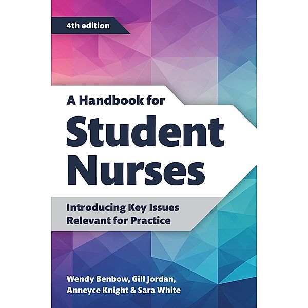 A Handbook for Student Nurses, fourth edition, Wendy Benbow, Gill Jordan, Anneyce Knight, Sara White