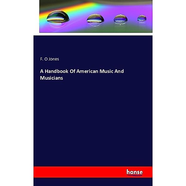 A Handbook Of American Music And Musicians, F. O Jones