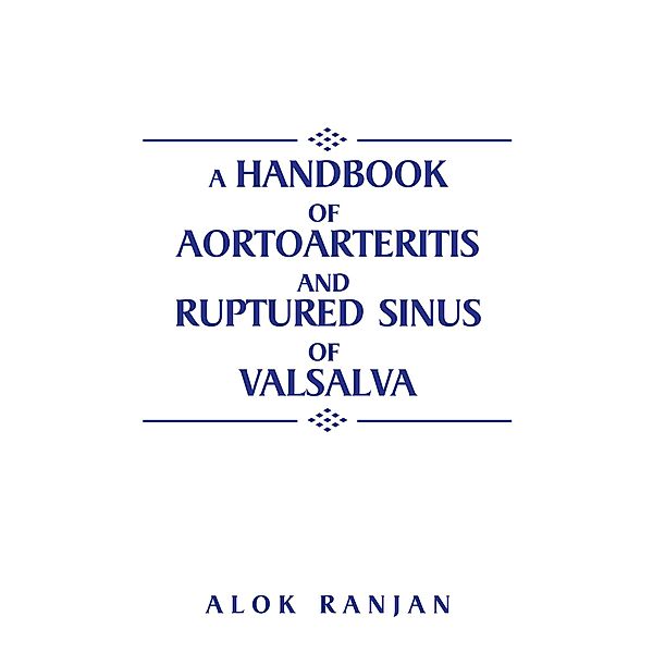 A Handbook of Aortoarteritis and Ruptured Sinus of Valsalva, Alok Ranjan