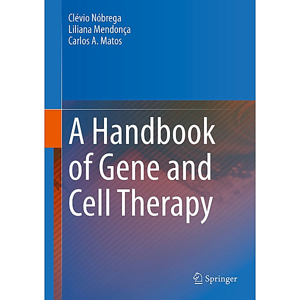 A Handbook of Gene and Cell Therapy, Clévio Nóbrega, Liliana Mendonça, Carlos A. Matos