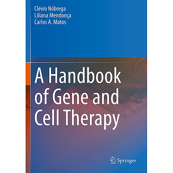 A Handbook of Gene and Cell Therapy, Clévio Nóbrega, Liliana Mendonça, Carlos A. Matos