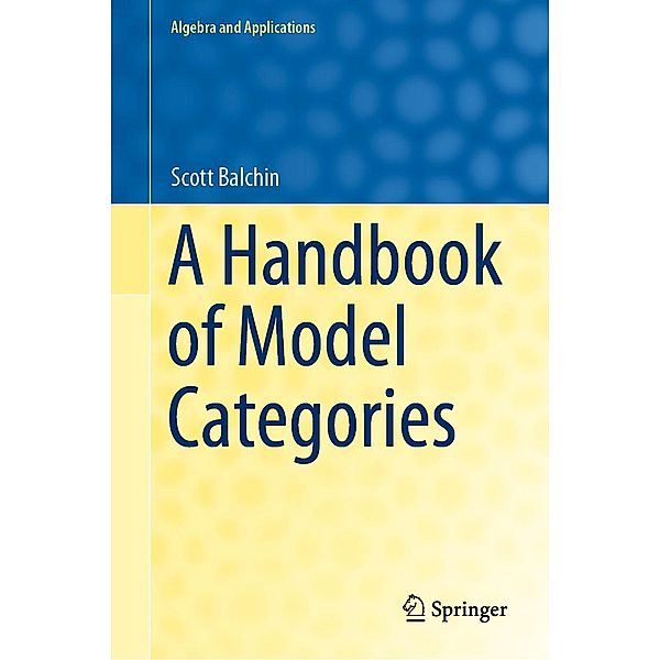 A Handbook of Model Categories / Algebra and Applications Bd.27, Scott Balchin