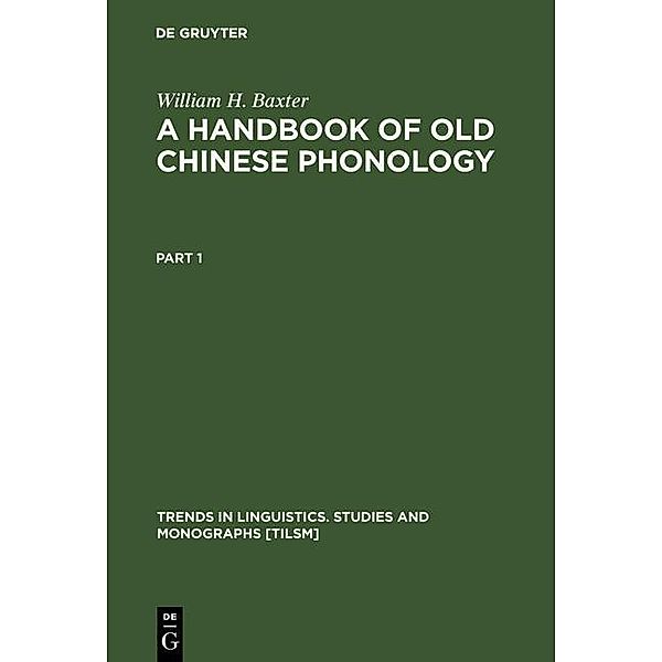 A Handbook of Old Chinese Phonology / Trends in Linguistics. Studies and Monographs [TiLSM] Bd.64, William H. Baxter