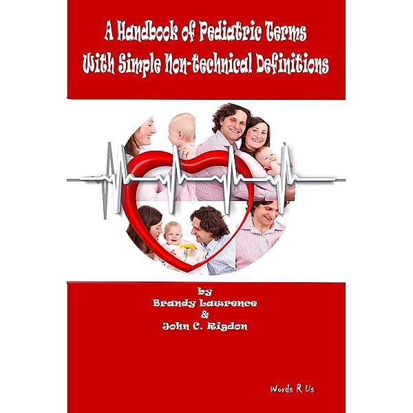 A Handbook of Pediatric Terms With Simple Non-technical Definitions (WordsRUs Pediatric Dictionaries, #1) / WordsRUs Pediatric Dictionaries, Brandy Lawrence, John C. Rigdon