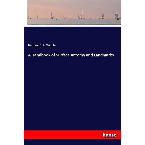 A Handbook of Surface Antomy and Landmarks, Bertram C. A. Windle