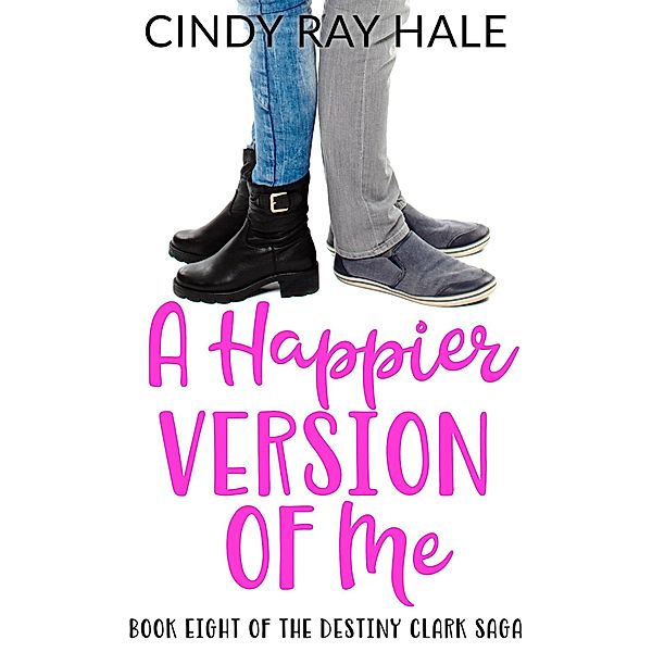A Happier Version of Me (The Destiny Clark Saga, #8) / The Destiny Clark Saga, Cindy Ray Hale