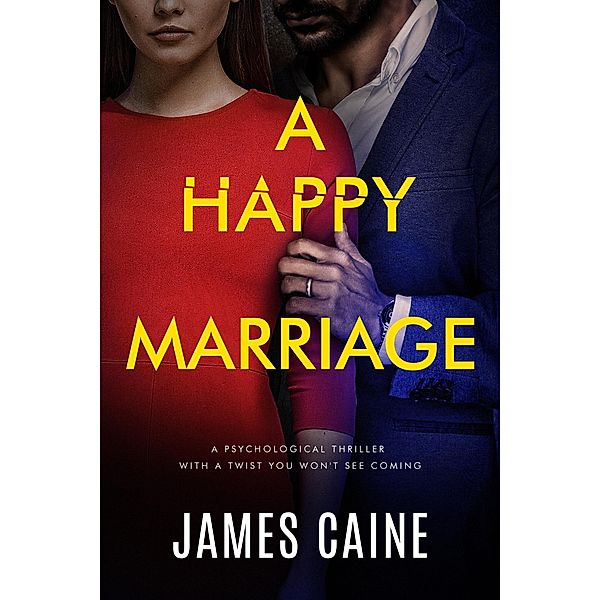 A Happy Marriage: A psychological thriller with a twist you won't see coming, James Caine