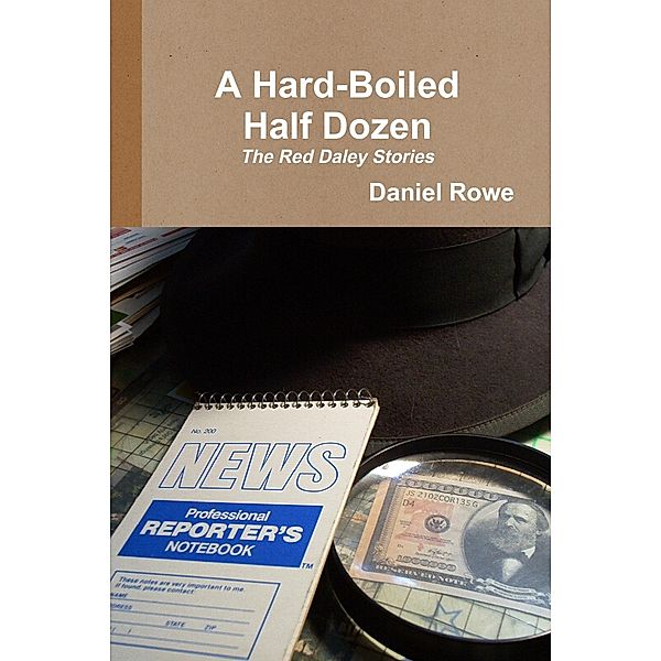 A Hard-Boiled Half Dozen: The Red Daley Stories, Daniel Rowe