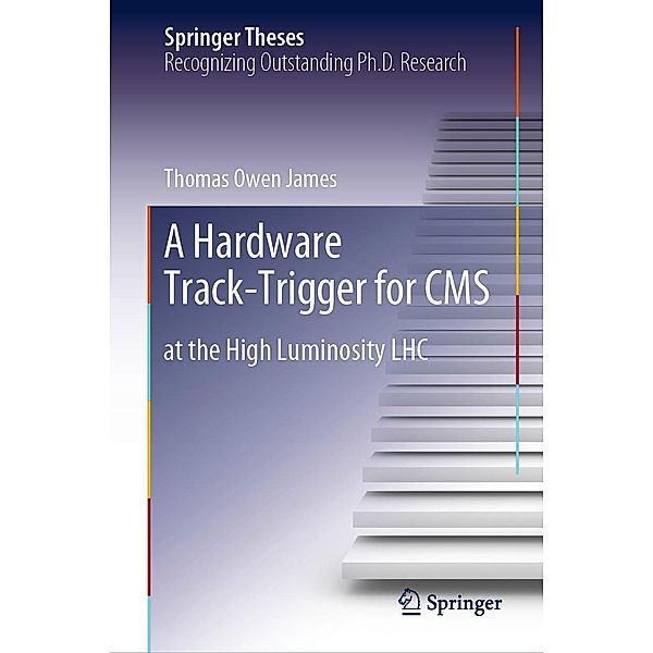 A Hardware Track-Trigger for CMS / Springer Theses, Thomas Owen James