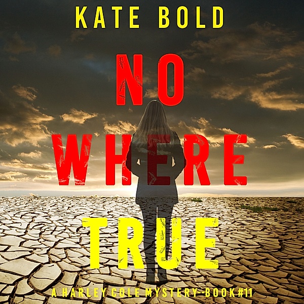 A Harley Cole Suspense Thriller - 11 - Nowhere True (A Harley Cole FBI Suspense Thriller—Book 11), Kate Bold