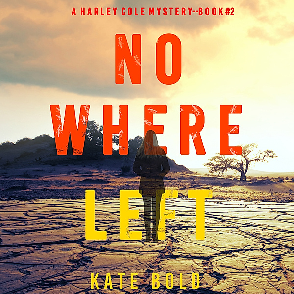 A Harley Cole Suspense Thriller - 2 - Nowhere Left (A Harley Cole FBI Suspense Thriller—Book 2), Kate Bold