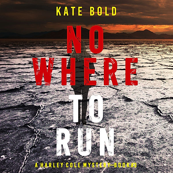 A Harley Cole Suspense Thriller - 3 - Nowhere to Run (A Harley Cole FBI Suspense Thriller—Book 3), Kate Bold