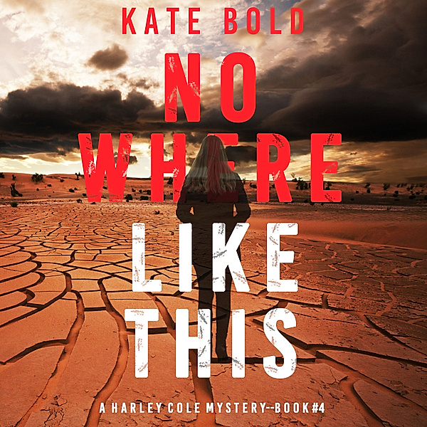 A Harley Cole Suspense Thriller - 4 - Nowhere Like This (A Harley Cole FBI Suspense Thriller—Book 4), Kate Bold